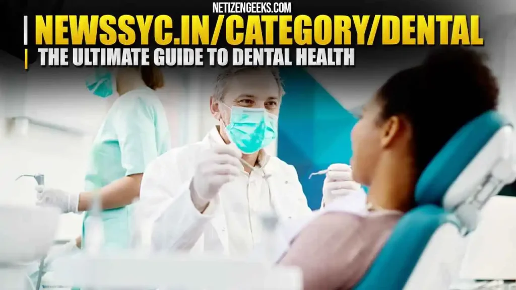 Newssyc.in/category/dental:The Ultimate Guide to Dental Health